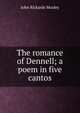The romance of Dennell; a poem in five cantos, John Rickards Mozley 