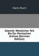 Islamik: Westlicher Teil Bis Zur Persischen Grenze (German Edition), Hans Much 