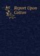 Report Upon Cotton, 