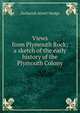 Views from Plymouth Rock; a sketch of the early history of the Plymouth Colony, Zachariah Atwell Mudge 