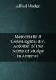 Memorials: A Genealogical &c. Account of the Name of Mudge in America, Alfred Mudge 