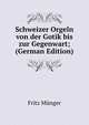 Schweizer Orgeln von der Gotik bis zur Gegenwart; (German Edition), Fritz Munger 