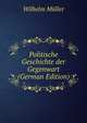 Politische Geschichte der Gegenwart (German Edition), Wilhelm M?ller 