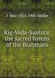 Rig-Veda-Sanhita: the sacred hymns of the Brahmans, F Max 1823-1900 Muller 