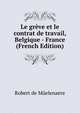 Le greve et le contrat de travail, Belgique - France (French Edition), Robert de Muelenaere 