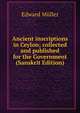 Ancient inscriptions in Ceylon; collected and published for the Government (Sanskrit Edition), Edward Muller 