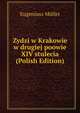Zydzi w Krakowie w drugiej poowie XIV stulecia (Polish Edition), Eugeniusz Muller 