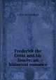Frederick the Great and his family: an historical romance, Luise Mu?hlbach 