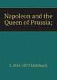 Napoleon and the Queen of Prussia;, Luise Mu?hlbach 
