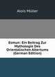 Esmun: Ein Beitrag Zur Mythologie Des Orientalischen Altertums (German Edition), Alois Muller 