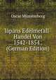 Japans Edelmetall-Handel Von 1542-1854 . (German Edition), Oscar Munsterberg 