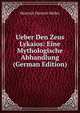 Ueber Den Zeus Lykaios: Eine Mythologische Abhandlung (German Edition), Heinrich Dietrich Muller 
