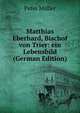 Matthias Eberhard, Bischof von Trier: ein Lebensbild (German Edition), Peter Muller 