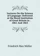 Lectures On the Science of Language: Delivered at the Royal Institution of Great Britain in . 1861 And 1863, Muller Friedrich Max 