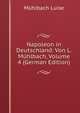 Napoleon in Deutschland: Von L. Muhlbach, Volume 4 (German Edition), Luise Mu?hlbach 