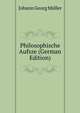 Philosophische Aufsze (German Edition), Johann Georg Muller 