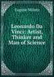 Leonardo Da Vinci: Artist, Thinker and Man of Science, Eugene Muntz 