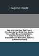 Les Arts A La Cour Des Papes Pendant Le Xve Et Le Xvie Siecle: Recueil De Documents Inedits Tires Des Archives Et Des Bibliotheques Romaines, Volume 2 (French Edition), Eugene Muntz 