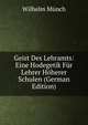 Geist Des Lehramts: Eine Hodegetik Fur Lehrer Hoherer Schulen (German Edition), Wilhelm Munch 