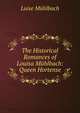The Historical Romances of Louisa Muhlbach: Queen Hortense, Luise Mu?hlbach 