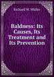 Baldness: Its Causes, Its Treatment and Its Prevention, Richard W. Mu?ller 
