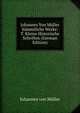Johannes Von Muller Sammtliche Werke: T. Kleine Historische Schriften (German Edition), Johannes von Muller 