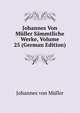 Johannes Von Muller Sammtliche Werke, Volume 25 (German Edition), Johannes von Muller 