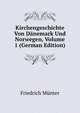 Kirchengeschichte Von Danemark Und Norwegen, Volume 1 (German Edition), Friedrich Munter 