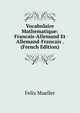 Vocabulaire Mathematique: Francais-Allemand Et Allemand-Francais . (French Edition), Felix Mueller 