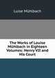The Works of Louise Muhlbach in Eighteen Volumes: Henry VII and His Court, Luise Mu?hlbach 