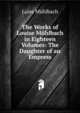 The Works of Louise Muhlbach in Eighteen Volumes: The Daughter of an Empress, Luise Mu?hlbach 