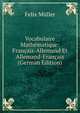Vocabulaire Math?matique: Fran?ais-Allemand Et Allemand-Fran?ais (German Edition), Felix Muller 