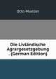 Die Livlandische Agrargesetzgebung . (German Edition), Otto Mueller 
