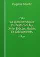 La Bibliotheque Du Vatican Au Xvie Siecle: Notes Et Documents, Eugene Muntz 
