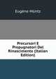Precursori E Propugnatori Del Rinascimento (Italian Edition), Eugene Muntz 