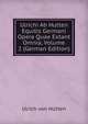 Ulrichi Ab Hutten Equitis Germani Opera Quae Extant Omnia, Volume 2 (German Edition), Ulrich von Hutten 