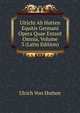 Ulrichi Ab Hutten Equitis Germani Opera Quae Extant Omnia, Volume 3 (Latin Edition), Ulrich von Hutten 