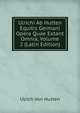 Ulrichi Ab Hutten Equitis Germani Opera Quae Extant Omnia, Volume 2 (Latin Edition), Ulrich von Hutten 