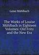 The Works of Louise Muhlbach in Eighteen Volumes: Old Fritz and the New Era, Luise Mu?hlbach 
