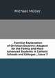 . Familiar Explanation of Christian Doctrine: Adapted for the Family and More Advanced Students in Catholic Schools and Colleges ., Issue 3, Michael Muller 
