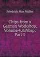 Chips from a German Workshop, Volume 4,&Nbsp;Part 1, Muller Friedrich Max 