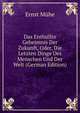 Das Enthullte Geheimnis Der Zukunft, Oder, Die Letzten Dinge Des Menschen Und Der Welt (German Edition), Ernst Muhe 