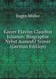 Kaiser Elavius Claudius Julianus: Biographie Nebst Auswahl Seiner (German Edition), Eugen Muller 
