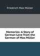 Memories: A Story of German Love from the German of Max Muller, Muller Friedrich Max 