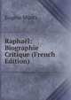 Raphael: Biographie Critique (French Edition), Eugene Muntz 