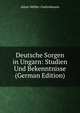 Deutsche Sorgen in Ungarn: Studien Und Bekenntnisse (German Edition), Adam Muller-Guttenbrunn 