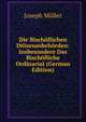 Die Bischoflichen Diozesanbehorden: Insbesondere Das Bischofliche Ordinariat (German Edition), Joseph Muller 