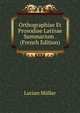 Orthographiae Et Prosodiae Latinae Summarium . (French Edition), Muller Lucian 