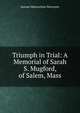Triumph in Trial: A Memorial of Sarah S. Mugford, of Salem, Mass, Samuel Melancthon Worcester 