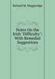 Notes On the Irish "Difficulty": With Remedial Suggestions, Richard M. Muggeridge 
